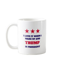 I love it when I wake up and Trump is President