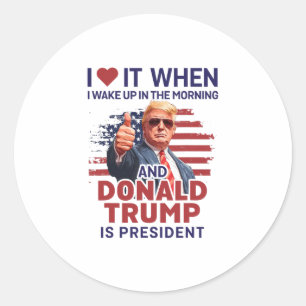 I Love It When I Wake Up And Trump Is President Fu Classic Round Sticker