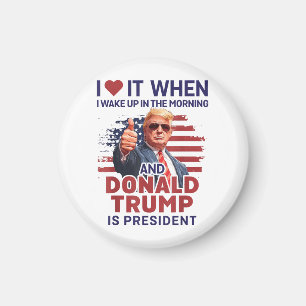 I Love It When I Wake Up And Trump Is President Fu Magnet