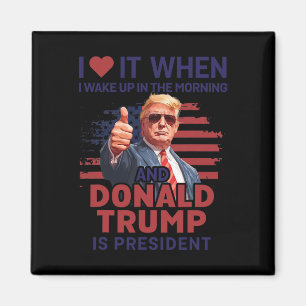 I Love It When I Wake Up And Trump Is President Fu Magnet