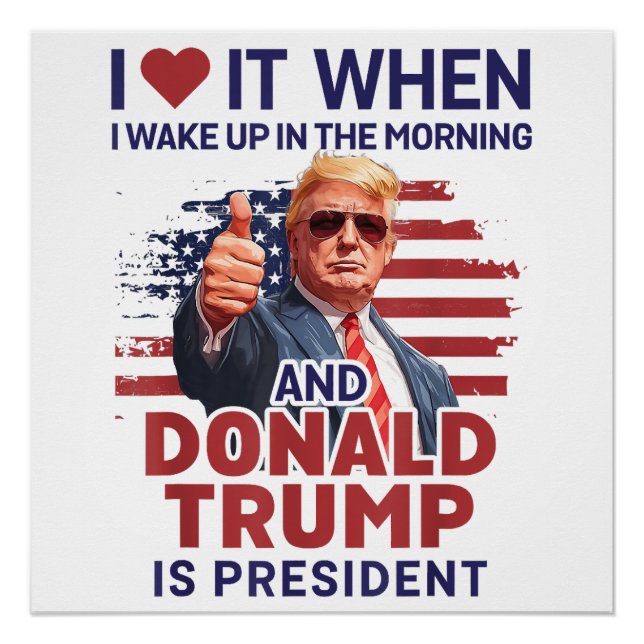 I Love It When I Wake Up And Trump Is President Fu Poster (Front)