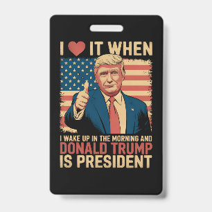 I Love It When I Wake Up And Trump Is President ID Badge
