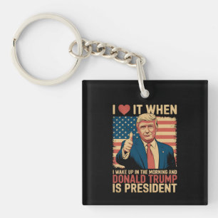 I Love It When I Wake Up And Trump Is President Key Ring