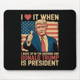 I Love It When I Wake Up And Trump Is President Mouse Mat