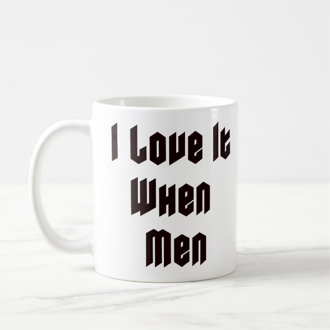I love it when men coffee mug (Left)