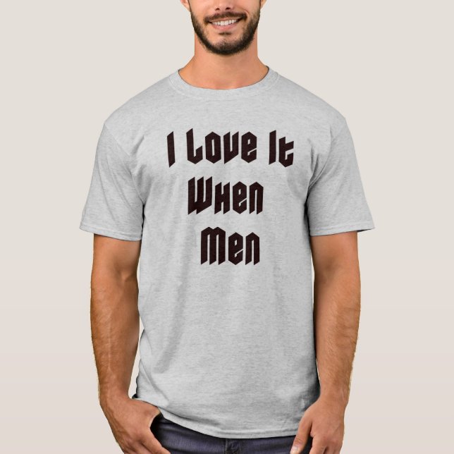 I love it when men T-Shirt (Front)