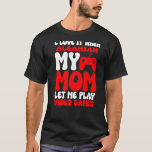 I love it When My Albanian Mum Let Me Play Video G T-Shirt