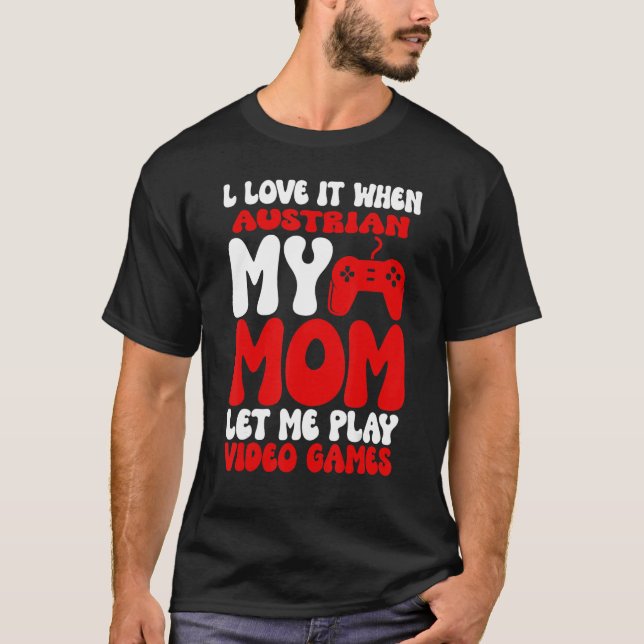 I love it When My Austrian Mum Let Me Play Video G T-Shirt (Front)