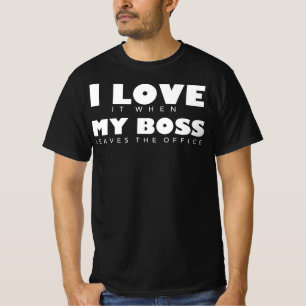 I Love It When My Boss Leaves The Office T-Shirt