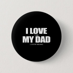 I Love It When My Dad Lets Me Play Video Game 1 6 Cm Round Badge