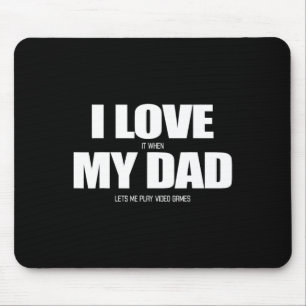 I Love It When My Dad Lets Me Play Video Game 1  Mouse Mat