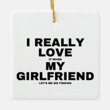 I Love It When My Girlfriend Lets Me Go Fishing