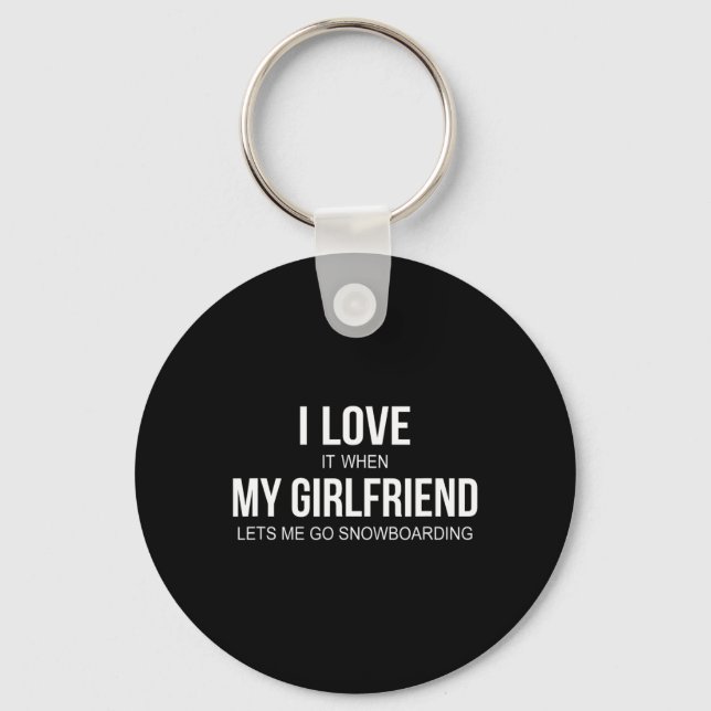 I Love It When My Girlfriend Lets Me Go Snowboardi Key Ring (Front)