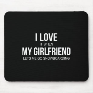 I Love It When My Girlfriend Lets Me Go Snowboardi Mouse Mat