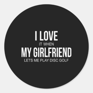 I Love It When My Girlfriend Lets Me Play Disc Gol Classic Round Sticker