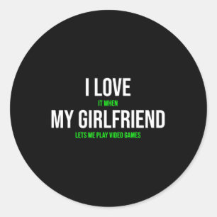 I Love It When My Girlfriend Lets Me Play Video Ga Classic Round Sticker