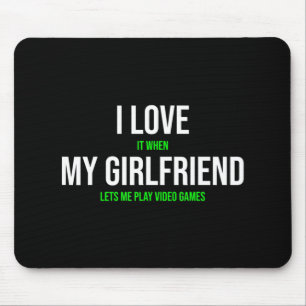 I Love It When My Girlfriend Lets Me Play Video Ga Mouse Mat