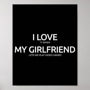 I Love It When My Girlfriend Lets Me Play Video Ga Poster