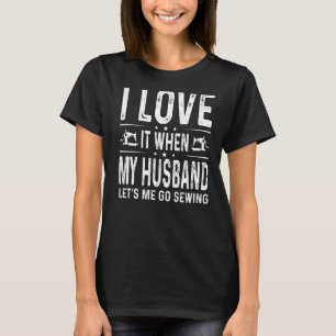 I Love It When My Husband Fun Women Sewing Quiltin T-Shirt