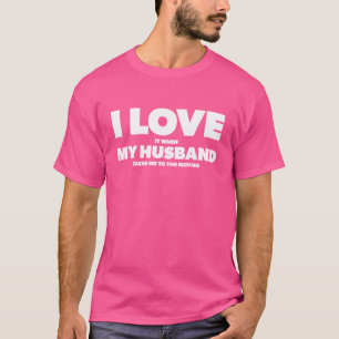 I Love It When My Husband takes me to the movies g T-Shirt
