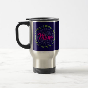 I Love It When My Mum Calls Me Princess-95105 Travel Mug