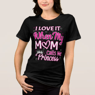 I love it when my mum calls me princess Tri-Blend shirt