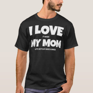 I Love it When My Mum Lets Me Play Video Games _5 T-Shirt
