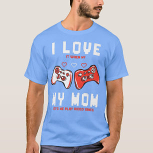 I Love It When My Mum Lets Me Play Video Games T-Shirt