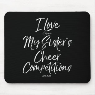 I Love It When My Sister's Cheer Competitions Are  Mouse Mat
