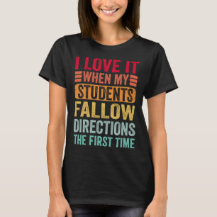 I Love It When My Students Follow Directions The F T-Shirt
