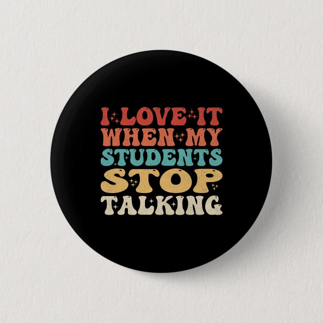 I Love It When My Students Stop Talking Funny Teac 6 Cm Round Badge (Front)