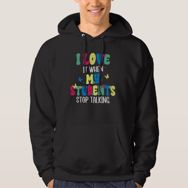 I Love It When My Students Stop Talking Funny Teac Hoodie (Front)
