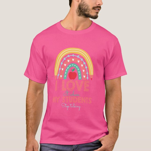 I Love It When My Students Stop Talking Funny Teac T-Shirt (Front)