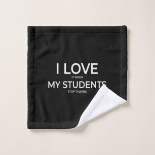 I Love It When My Students Stop Talking Highschool Wash Cloth