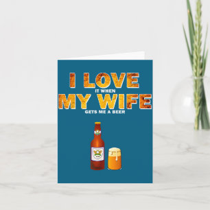 I Love It When My Wife Gets Me A Beer Funny Quotes Card