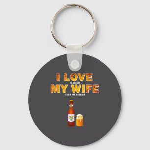 I Love It When My Wife Gets Me A Beer Funny Quotes Key Ring
