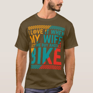 I love it when my wife let me buy another bike T-Shirt