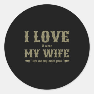 I Love It When My Wife Lets Me Buy More Guns Funny Classic Round Sticker
