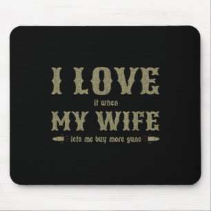 I Love It When My Wife Lets Me Buy More Guns Funny Mouse Mat