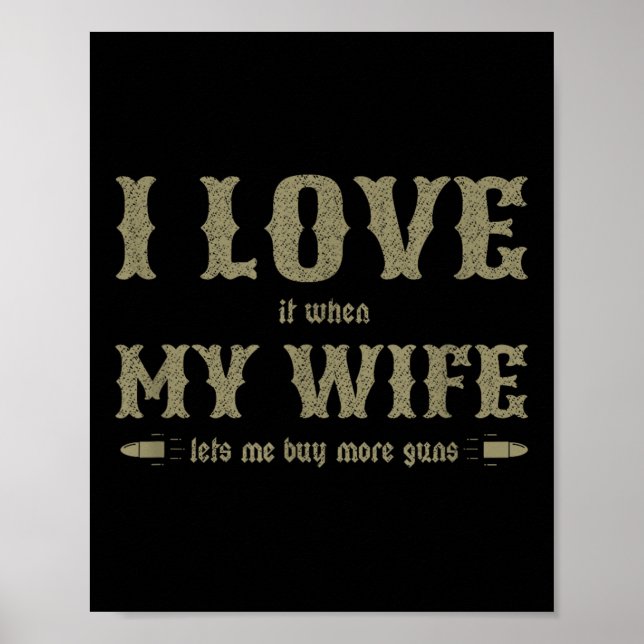 I Love It When My Wife Lets Me Buy More Guns Funny Poster (Front)