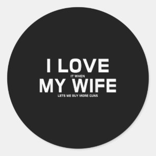 I Love It When My Wife Lets Me Buy More Guns,short Classic Round Sticker