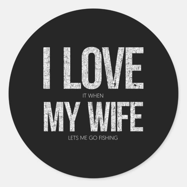 I Love It When My Wife Let's Me Go Fishing Funny  Classic Round Sticker (Front)