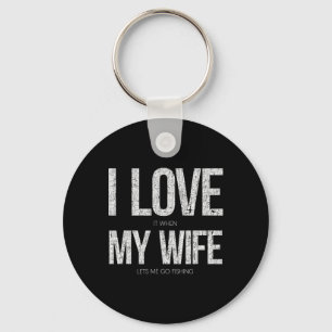 I Love It When My Wife Let's Me Go Fishing Funny Key Ring