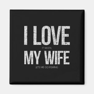 I Love It When My Wife Let's Me Go Fishing Funny  Magnet