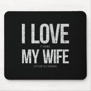 I Love It When My Wife Let's Me Go Fishing Funny Mouse Mat