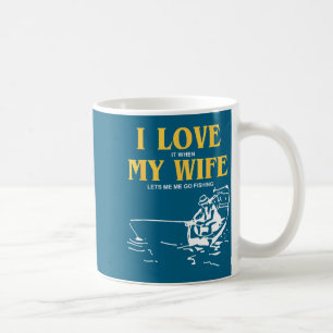 I Love It When My Wife Lets Me Go Fishing Funny Qu Coffee Mug