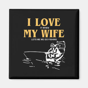 I Love It When My Wife Lets Me Go Fishing Funny Qu Magnet