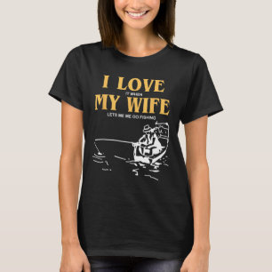 I Love It When My Wife Lets Me Go Fishing Funny Qu T-Shirt