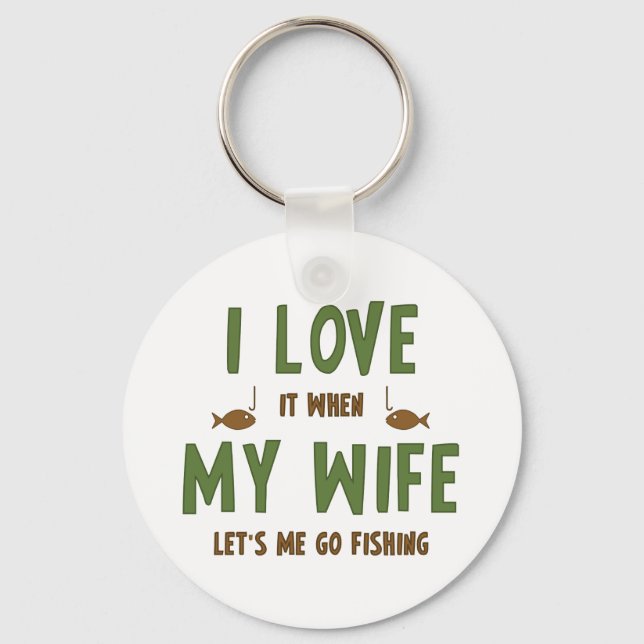 I Love It When My Wife Lets Me Go Fishing Key Ring (Front)