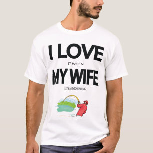 I Love It When My Wife Lets Me Go Fishing T-Shirt